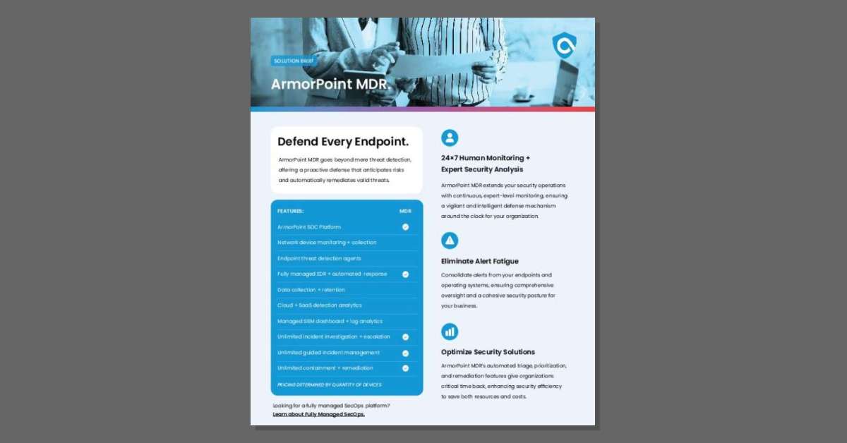 Today's security teams face nonstop alerts and limited visibility. This solution brief explains how ArmorPoint MDR simplifies endpoint defense with automated triage, guided incident management, and 24x7 support from expert analysts. Download your copy to see how it improves operational efficiency, reduces response time, and strengthens your organization's cyber resilience. Contact Contoso Tech for a personalized MDR consultation.